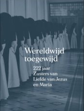 9789083576701 Wereldwijd toegewijd - 222 jaar Zusters van Liefde van Jezus en Maria